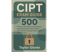 CIPT Exam Guide: 500 Practice Questions and Detailed Explanations for the Certified Information Privacy Technologist Certification