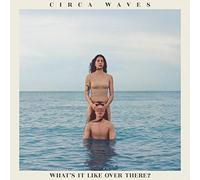 Circa Waves - What'S It Like Over There?
