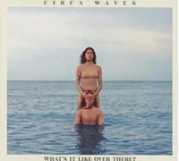 Circa Waves - Whats It Like Over There