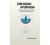 Circadian Ayurveda: Align Your Body Clock with Ancient Rhythms for Optimal Health