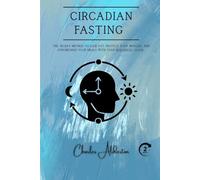 Circadian Fasting: The 30-day method to lose fat, protect your muscles, and synchronize your meals with your biological clock.