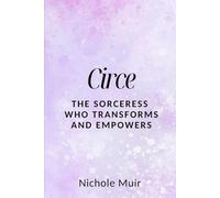 Circe: The Sorceress Who Transforms and Empowers