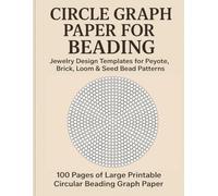 Circle Graph Paper for Beading: Jewelry Design Templates for Peyote, Brick, Loom & Seed Bead Patterns: 100 Pages of Large Printable Circular Beading ... DIY Jewelry Makers, Artists & Craft Lovers