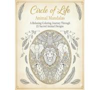 Circle of Life: Animal Mandalas: A Relaxing Colouring Journey Through 25 Sacred Animal Designs
