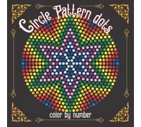 Circle Pattern Dots Color by Number: Coloring Book for Kids, Teens and Adults for Stress Relief and Relaxation