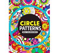Circle Patterns Adult Coloring Book: 50+ Intricate and Calming Coloring Pages for Mindfulness. Drawings by Mandala Style. Motif Decorations to Color.