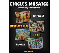 Circles Mosaics Color-by-Numbers: Beautiful Life: Book 2 - A Delightful Color-by-Number Experience with 36 Vibrant Colors