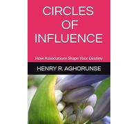 CIRCLES OF INFLUENCE: How Associations Shape Your Destiny