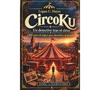 CircoKu: Un detective tras el circo. 100 casos de lógica tipo sudoku para descubrir al culpable, con soluciones paso a paso