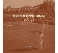 Circolo Tennis Rimini. 100 anni. Ediz. illustrata - [Panozzo Editore]