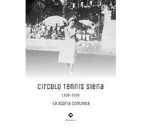 Circolo Tennis Siena. 1926-2026. La storia continua
