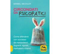 Circondati da psicopatici. Come difendersi con successo da manipo