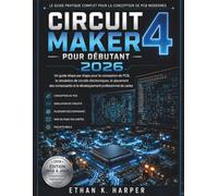 Circuit Maker 4 pour débutants 2026: Un guide étape par étape sur la conception de PCB, la simulation de circuits électroniques, le placement des ... professionnel de cartes électroniques