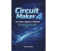 Circuit Maker 4 User Guide for Beginners and Hobbyists: Learn PCB Layout, Schematic Capture, Component Libraries, Routing, and Gerber Export for Electronics Projects