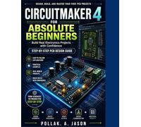 CIRCUITMAKER 4 FOR ABSOLUTE BEGINNERS: Build Real Electronics Projects with Confidence - Step-by-Step PCB Design Guide.