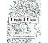 Circuits & Claws: The Dragonites Files: 16 Dragons to Color for Adults and Teens. Ideal Gift for Sci-Fi & Fantasy Lovers.
