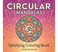Circular Mandalas: Satisfying Patterns for Deep Focus and Inner Peace Adult Coloring Book with Intricate Designs for Stress Relief and Mindful Meditation