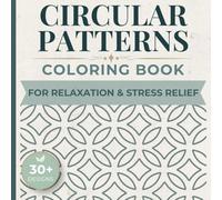 Circular Patterns Coloring Book for Relaxation: Geometric Designs for Stress Relief and Mindfulness