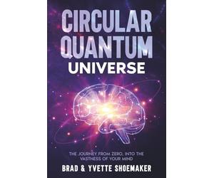 Circular-Quantum Universe: The journey from zero, into the vastness of your mind