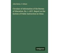 Circulars of Information of the Bureau of Education. No. 1-1877. Report on the System of Public Instruction in China