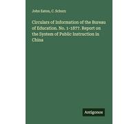 Circulars of Information of the Bureau of Education. No. 1-1877. Report on the System of Public Instruction in China