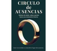 Circulo de Ausencias: Relatos de duelo, culpa y perdón hacia una renovación interior