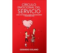 CIRCULO EMOCIONAL DEL SERVICIO: Lidera con Propósito, Conecta Emocionalmente y Transforma Vidas