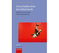 Circus Bodies from the Global South: Subaltern Lives and Transnationalisms (Critical, Connected Histories)
