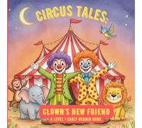 Circus Tales: Clown's New Friend: A Level 1 Early Reader Book About Friendship and Fun