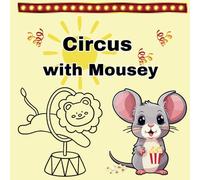 Circus with Mousey: Create your very own dazzling circus show by adding color to the characters and scenes.