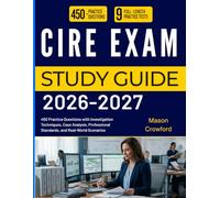 CIRE EXAM STUDY GUIDE 2026 2027: 450 Practice Questions with Investigation Techniques, Case Analysis, Professional Standards, and Real-World Scenarios