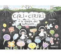 Ciri e Cirirì e le magie del sottosuolo. Ediz. a colori
