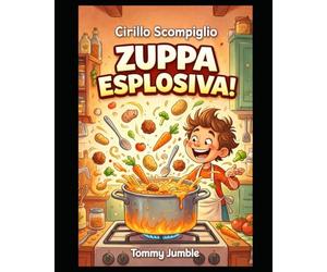 Cirillo Scompiglio e la Zuppa esplosiva: Una storia buffa piena di guai, risate e… polpette volanti!