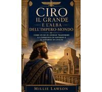 Ciro il Grande e l’Alba dell’Impero-Mondo: Come un re di Anshan trasformò la conquista in governo e il governo in civiltà