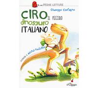 Ciro. Il piccolo dinosauro italiano. Ediz. a colori