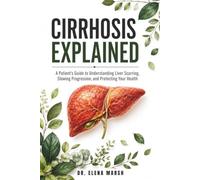 Cirrhosis Explained: A Patient's Guide To Understanding Liver Scarring, Slowing Progression, And Protecting Your Health