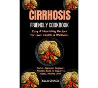 Cirrhosis-Friendly Cookbook: Easy & Nourishing Recipes for Liver Health & Wellness.: Doctor-Approved, Beginner-Friendly Meals to Support a Happy, Healthy Liver.