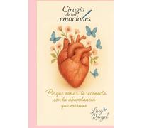 Cirugía de las emociones: Porque cuando sanas tus emociones, también sanas tu economía, tus relaciones y tu destino.