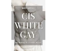 Cis White Gay: The Making of a Gender Heretic