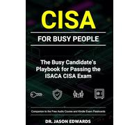 CISA For Busy People: The Busy Candidate’s Playbook for Passing the CISA Exam