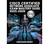 Cisco Certified Network Associate Exam Mastery Guide 2025-2026: CCNA 200-301 - Networking Fundamentals, Routing Labs, Practice Questions, and Test Strategies