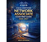 Cisco Certified Network Associate Exam Prep Guide 2026-2027: CCNA 200-301 - Networking Fundamentals, Routing Labs, Practice Questions, and Test Strategies