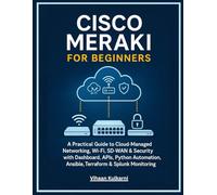 Cisco Meraki for Beginners: A Practical Guide to Cloud-Managed Networking, Wi-Fi, SD-WAN & Security with Dashboard, APIs, Python Automation, Ansible, Terraform & Splunk Monitoring