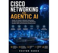 Cisco Networking and Agentic AI: Hands-On Guide to Network Automation, AI-Driven Security, Autonomous Workflows, DevNet, SDN, and Enterprise Infrastructure