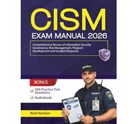 CISM Exam Manual: Comprehensive Review of Information Security Governance, Risk Management, Program Development and Incident Response