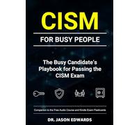 CISM For Busy People: The Busy Candidate’s Playbook for Passing the CISM Exam