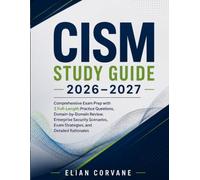 CISM STUDY GUIDE 2026-2027: Comprehensive Exam Prep with 3 Full-Length Practice Questions, Domain-by-Domain Review, Enterprise Security Scenarios, Exam Strategies, and Detailed Rationales