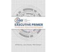 CISO Desk Reference Guide Executive Primer: The Executive’s Guide to Security