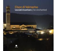 Cison di Valmarino. Lasciati Incantare. Be Enchanted - [Edizioni Antilia]