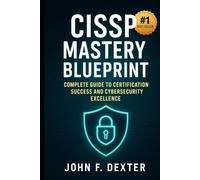 CISSP Mastery Blueprint Your All-in-One Guide to Passing the CISSP Exam on the First Try: Complete 2025 CISSP Study Plan with Domain Deep-Dives, ... Scenarios for Information Security Leaders